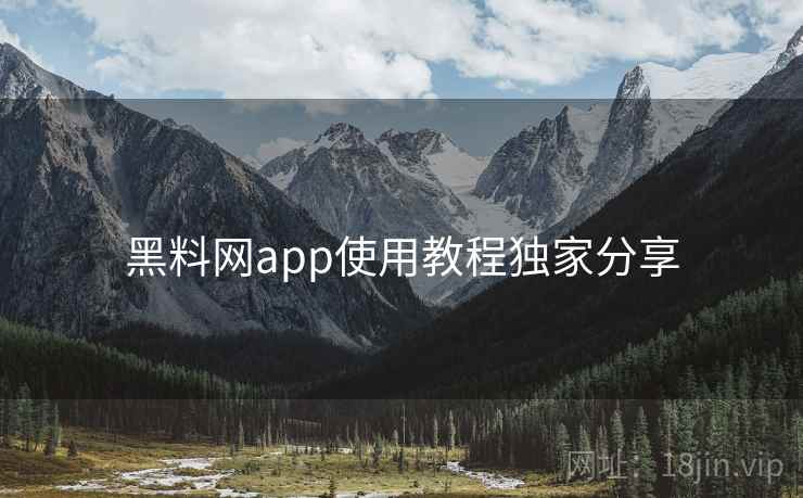黑料网app使用教程独家分享